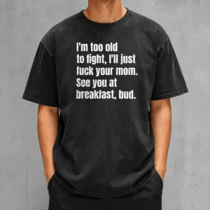 Top I'M Too Old To Fight I'Ll Just Fuck Your Mom Washed T-Shirt