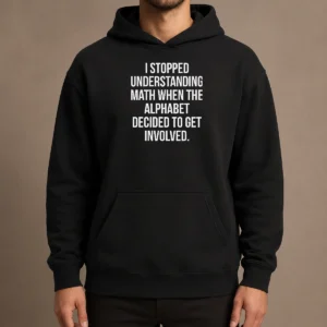 Good Funny I Stopped Understanding Math Hoodie in black, featuring bold white text on front, comfortable pullover style with hood and front pocket