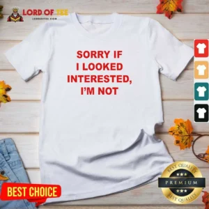 Hot Sorry If I Looked Interested I'M Not Bold Capitalized Statement Quote V-Neck Shirt