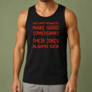 Nice Why Don'T Mosquitos Make Good Comedians Their Jokes Always Suck Tank Top
