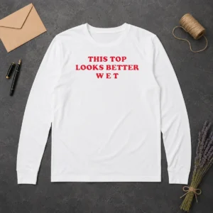 Hot Funny This Top Looks Better Wet Long Sleeve Shirt