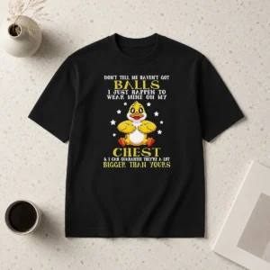 Top Pretty Duck Don'T Tell Me Haven'T Got Ball I Just Happen To Wear Mine On My