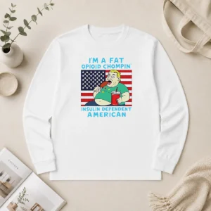 Pretty Fat Opioid Chompin Insulin Dependent American long sleeve shirt with bold graphic text on front