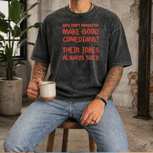 Funny Why Don'T Mosquitos Make Good Comedians Their Jokes Always Suck Red Text Washed T-Shirt