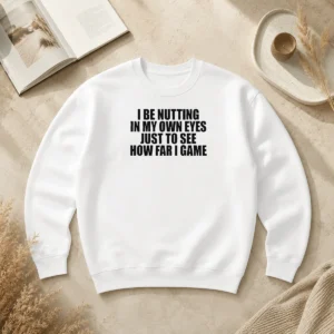 Awesome I Be Nutting In My Own Eyes Just To See How Far I Game Sweater