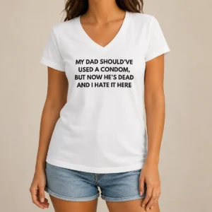 Good My Dad Should'Ve Used A Condom But Now He'S Dead And I Hate It Here V Neck shirt in black, front view