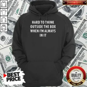 Premium Hard To Think Outside The Box When Im Always In It Hoodie