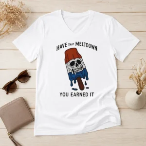 Hot Have That Meltdown You Earned It V-Neck Shirt