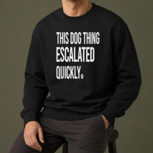 Top Pretty This Dog Thing Escalated Quickly Sweater