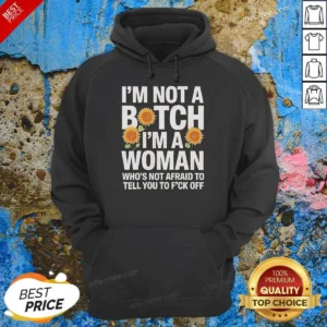 Nice I'M Not A Btch I'M A Woman Who'S Not Afraid To Tell You To F Off Hoodie