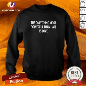 Official The Only Thing More Powerful That Hate Is Love Sweatshirt in black, crewneck style with bold white text on front