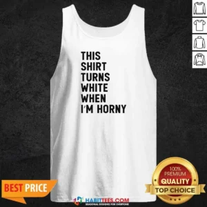 Funny This Shirt Turns White When I'M Horny Tank Top
