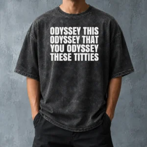 Nice Hot Odyssey This Odyssey That You Odyssey These Titties Washed T-Shirt