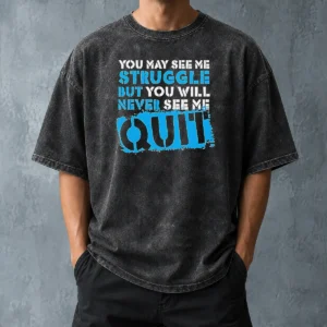 Hot Premium Nice You May See Me Struggle But You Will Never See Me Quit Washed T-Shirt