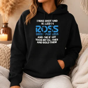 Hot Premium I Was Shot And Killed In Ross Dress For Less And The Staff Took My Clothes And Sold Them Hoodie in black with bold white text design