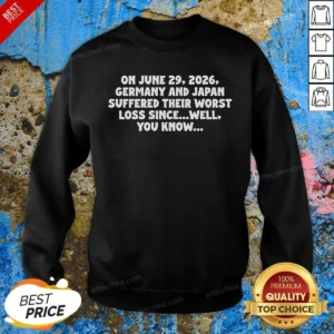 Funny On June 29 2026 Germany And Japan Suffered Their Worst Loss Since Well You Know Sweatshirt