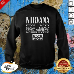 Official Nirvana Fudge Packin' Crack Smokin' Satan Worshippin' Motherfucker Sweatshirt