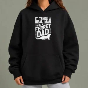 Good It Takes A Real Man To Be A Ferret Dad Pet Owner Hoodie