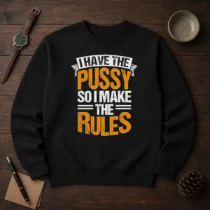 Hot I Have The Pussy Soii Make The Rules Sweater