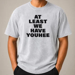 Premium Youhee At Least We Have Youhee Text Washed T-Shirt