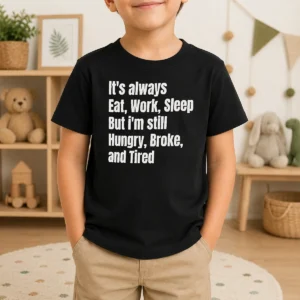 Pretty Nice It'S Always Eat Work Sleep But I'M Still Hungry Broke And Tired Kids T-Shirt