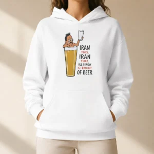 Good Pretty Iran This Iran That All I Know Is I Ran Out Of Beer Hoodie