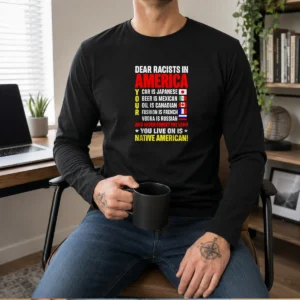 Pretty Dear Racists In America You Live On Is Native American Long Sleeve Shirt