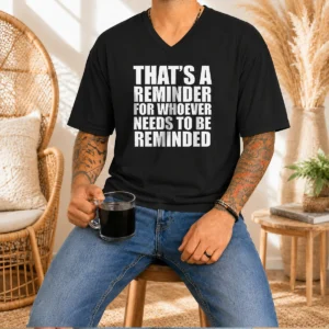 Top Thats A Reminder For Whoever Needs To Be Reminded Bold Statement Quote V Neck Shirt in dark color with bold white text on front