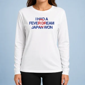 Funny I Had A Fever Dream Japan Won Football Long Sleeve Shirt in white with bold graphic print