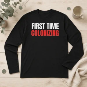 Premium Nice First Time Colonizing Long Sleeve Shirt