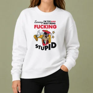Premium Goofy Sorry I'M Too Busy Being Fcking Stupid Sweater