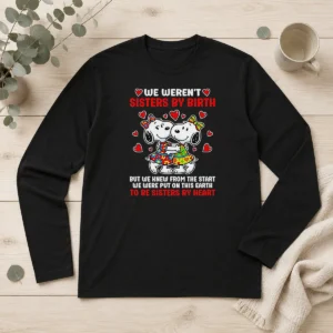Funny Snoopy Sisters We Weren'T Sisters By Birth But We Knew From The Start To Be Long Sleeve Shirt