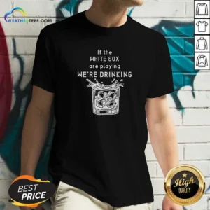 Premium If The White Sox Are Playing We Are Drinking Whiskey ICE Cube V-Neck Shirt