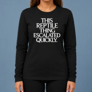Original This Reptile Thing Escalated Quickly Long Sleeve Shirt
