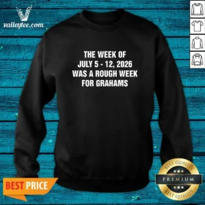 Good The Week Of July 5 12 Was A Rough Week For Grahams Sweatshirt