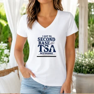 Pretty I Got To Second Base With A TSA Screener V Neck Shirt in soft fabric and fitted cut