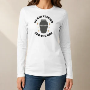 Hot My Dad Yearned For The Urn Cremation Humor Long Sleeve Shirt