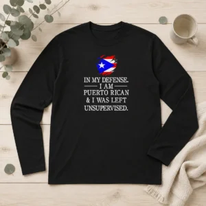Nice Pretty Puerto Rican In My Defense I Am Puerto Rican And I Was Left Unsupervised Long Sleeve Shirt