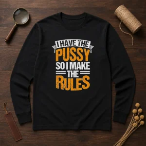 Premium I Have The Pussy Soii Make The Rules long sleeve shirt in black with bold white text graphic
