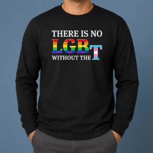 Original There Is No LGBT Without The Long Sleeve Shirt