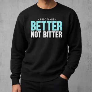 Awesome Inspirational Quote Become Better Not Bitter Motivational Sweater