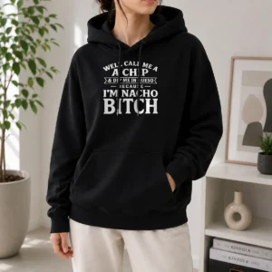Nice Good Well Call Me A Chip And Dip Me In Queso Because Im Nacho Bitch graphic hoodie in black with front pocket and drawstring hood