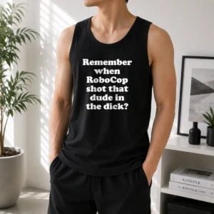 Original Remember When Robocop Shot That Dude In The Dick Tank Top
