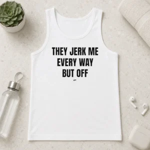 Awesome Perfect They Jerk Me Every Way But Off Gat Since 22 Slogan Humor Novelty Tank Top