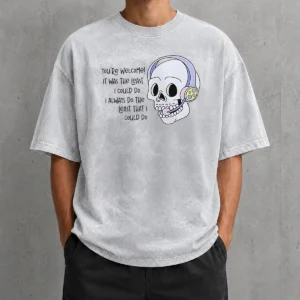 Good You'Re Welcome It Was The Least I Could Do Skull Washed T-Shirt