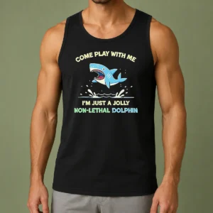 Nice Come Play With Me I'M Just A Jolly Non Lethal Dolphin Shark Tank Top