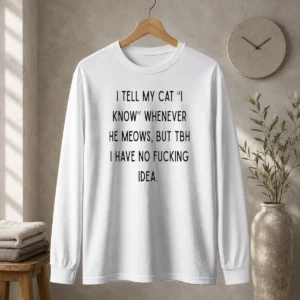 Nice I Tell My Cat I Know Whenever He Meows Long Sleeve Shirt