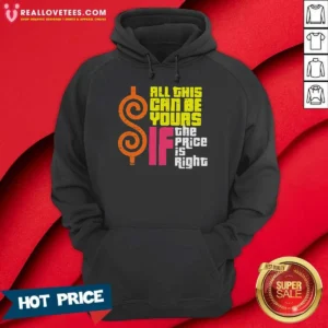 Premium All This Can Be Yours If The Price Is Right Geek Hoodie