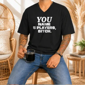 Funny You Name 5 Players Bitch V-Neck Shirt