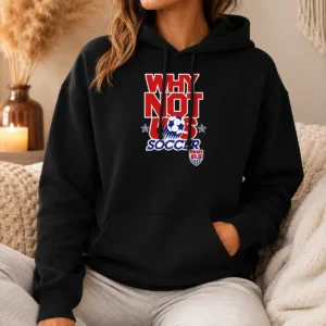 Pretty Funny United States Soccer Team Why Not US Soccer Hoodie